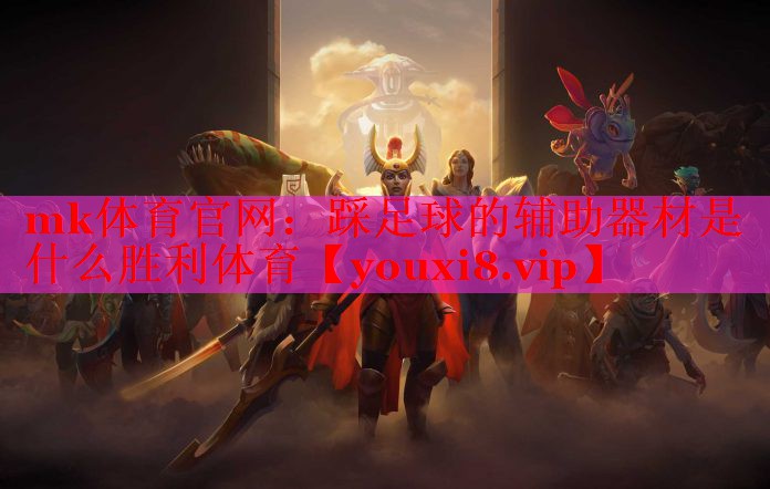 mk体育官网：踩足球的辅助器材是什么胜利体育