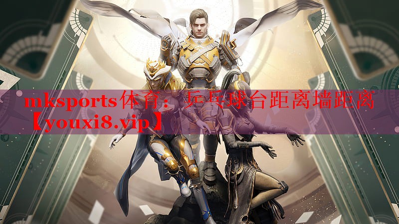 mksports体育：乒乓球台距离墙距离