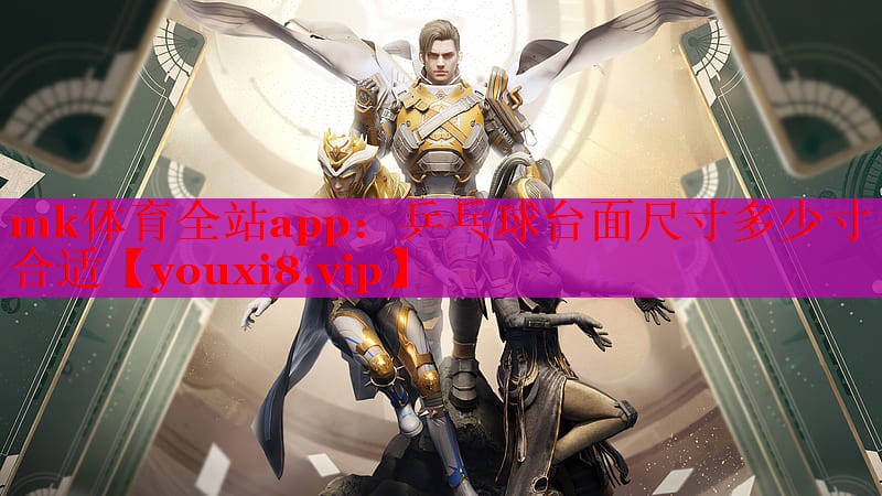 mk体育全站app：乒乓球台面尺寸多少寸合适