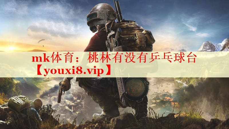mk体育：桃林有没有乒乓球台