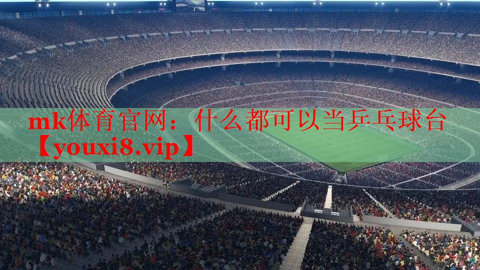 mk体育官网：什么都可以当乒乓球台
