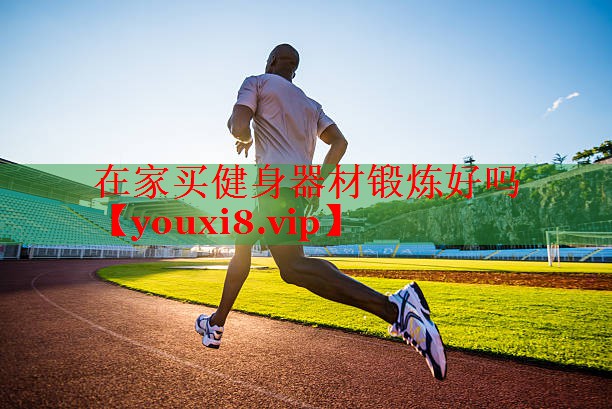 在家买健身器材锻炼好吗